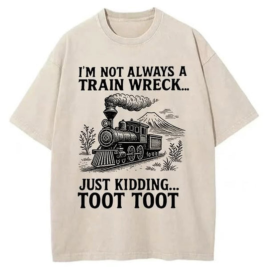 I?¡¥m not always a train wreck Just kidding... TOOT TOOT Washed T-Shirt