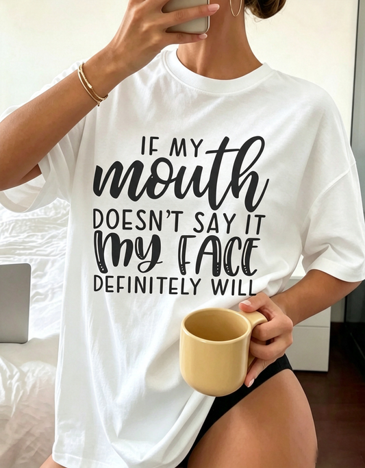 Mouth Doesn't Say It Face Will Oversized Tee
