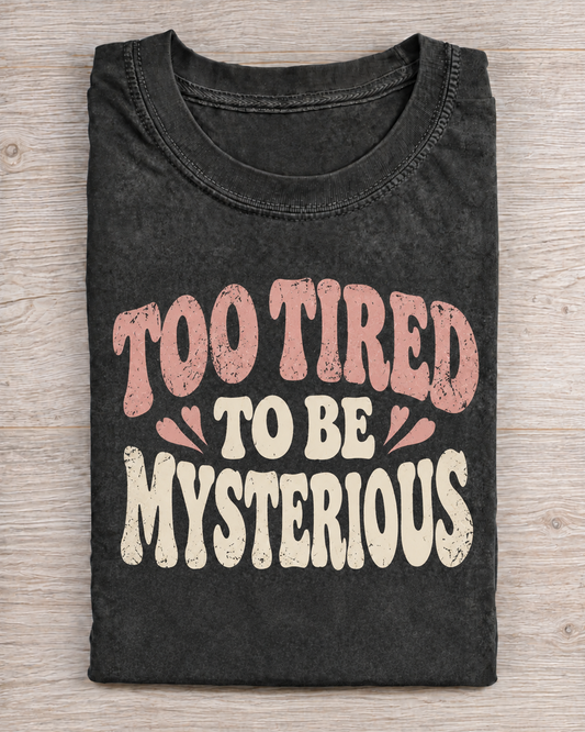 Black Washed Too Tired To Be Mysterious Graphic Tee